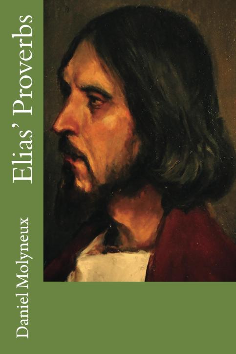 Daniel Molyneux, Elias' Proverbs, Elias the Teacher, book, Christian fiction, The Angel of Antioch, Moriah Books, Casper, Wyoming, Proverbs,